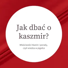 Jak dbać o kaszmir? Właściwości tkanin i porady, czyli wiedza w pigułce. Dowiedz się, co to jest kaszmir i jak o niego pielęgnować.