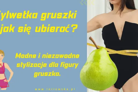 Modne stylizacje dla figury gruszki. Dowiedz się, jak podkreślić atuty sylwetki gruszki i czuć się pewnie.