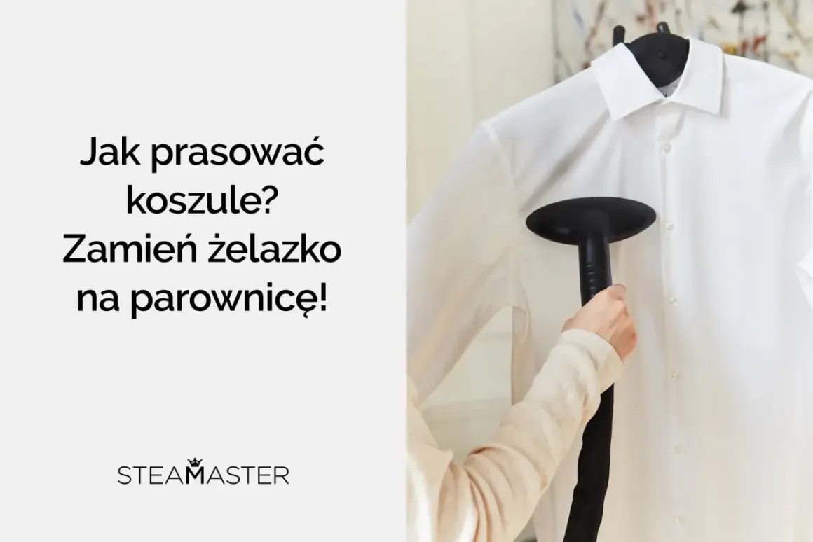 Jak prać koszule męskie w pralce? Zamiast żelazka użyj parownicy Steamaster do idealnie wyprasowanych ubrań.